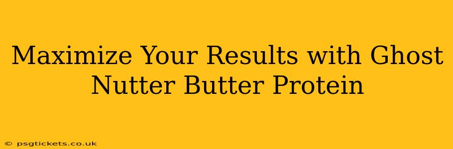 Maximize Your Results with Ghost Nutter Butter Protein