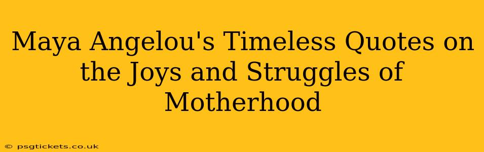 Maya Angelou's Timeless Quotes on the Joys and Struggles of Motherhood