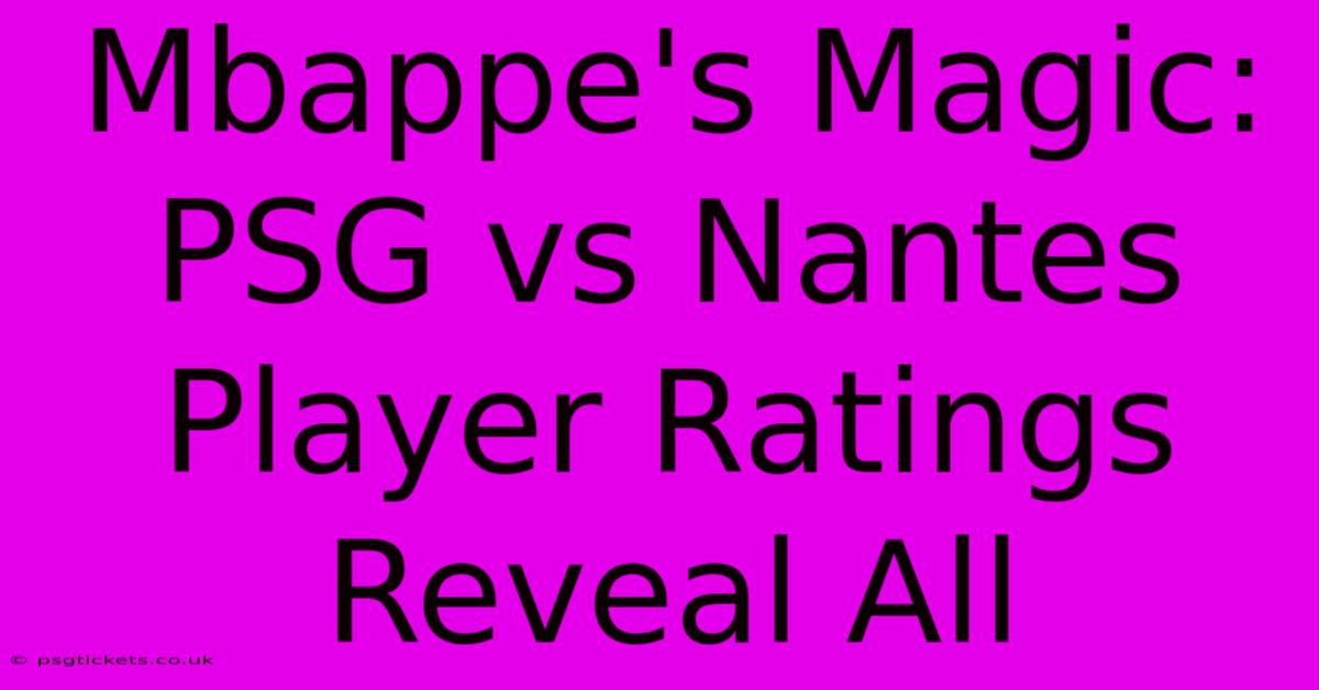 Mbappe's Magic: PSG Vs Nantes Player Ratings Reveal All