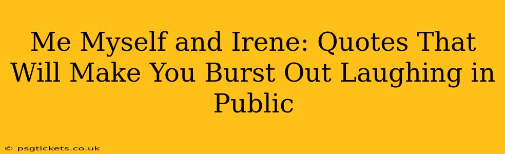 Me Myself and Irene: Quotes That Will Make You Burst Out Laughing in Public