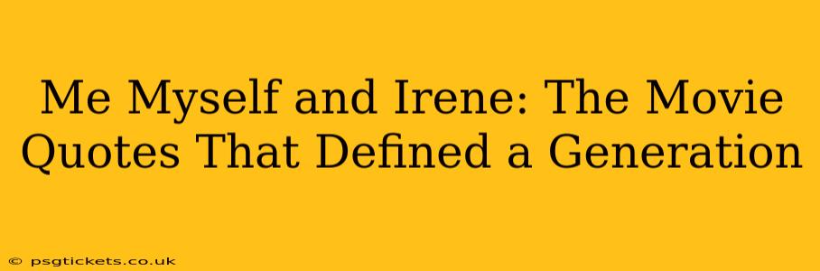 Me Myself and Irene: The Movie Quotes That Defined a Generation