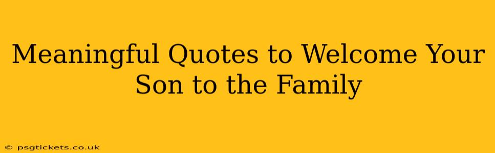 Meaningful Quotes to Welcome Your Son to the Family