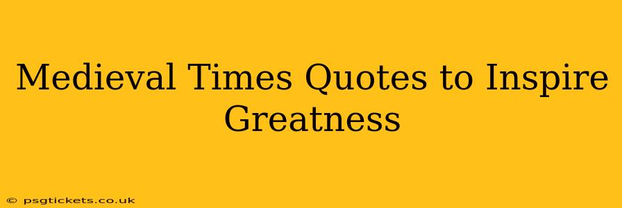 Medieval Times Quotes to Inspire Greatness