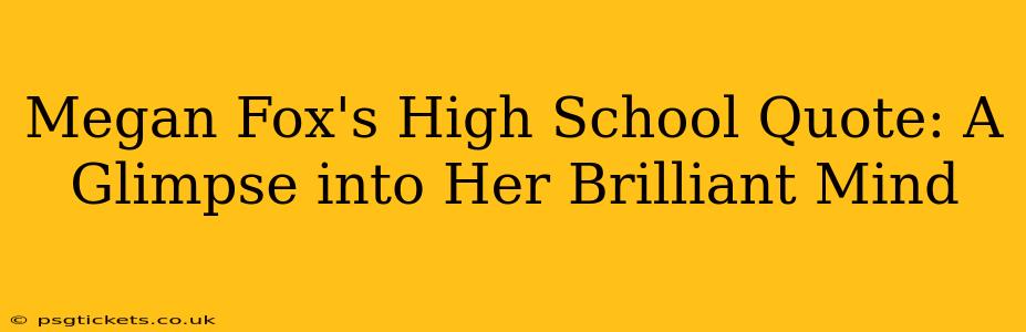 Megan Fox's High School Quote: A Glimpse into Her Brilliant Mind