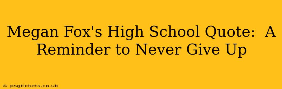 Megan Fox's High School Quote:  A Reminder to Never Give Up