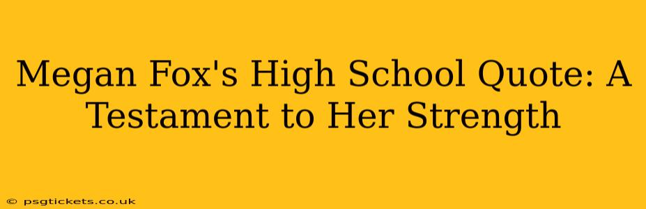 Megan Fox's High School Quote: A Testament to Her Strength