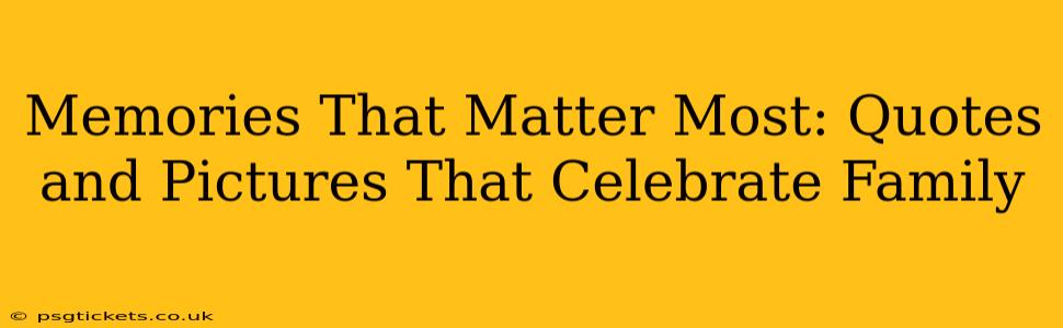 Memories That Matter Most: Quotes and Pictures That Celebrate Family