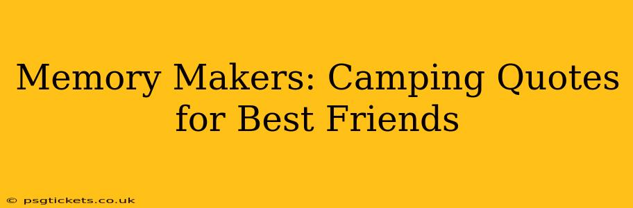 Memory Makers: Camping Quotes for Best Friends