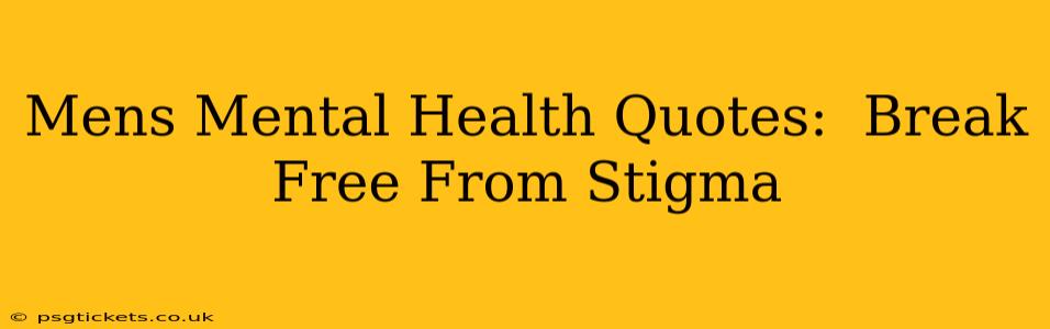 Mens Mental Health Quotes:  Break Free From Stigma
