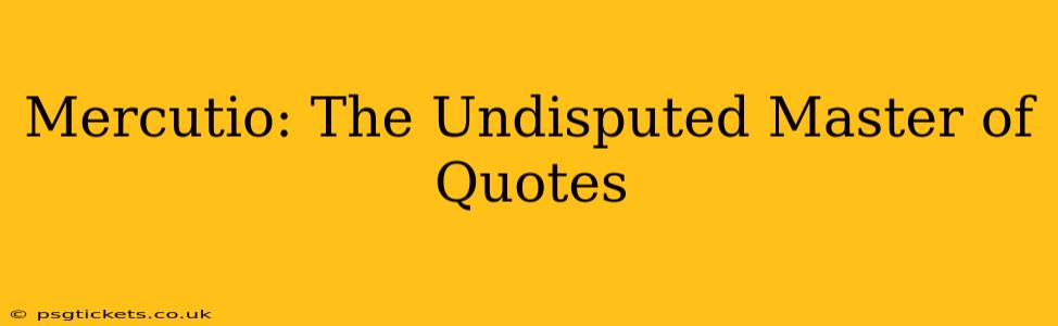 Mercutio: The Undisputed Master of Quotes