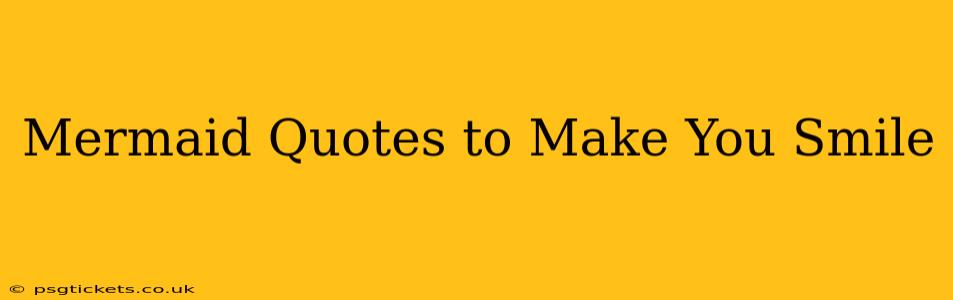 Mermaid Quotes to Make You Smile