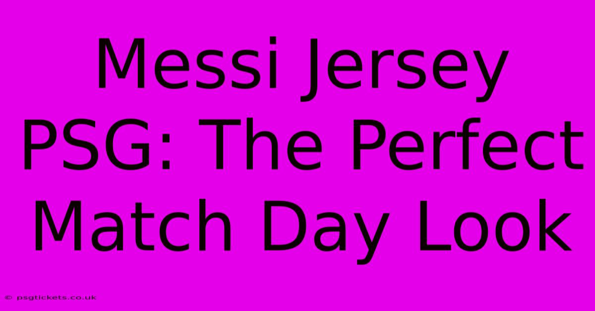 Messi Jersey PSG: The Perfect Match Day Look