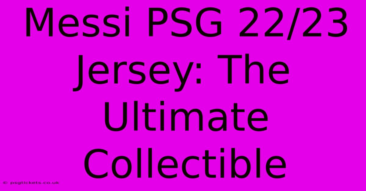 Messi PSG 22/23 Jersey: The Ultimate Collectible