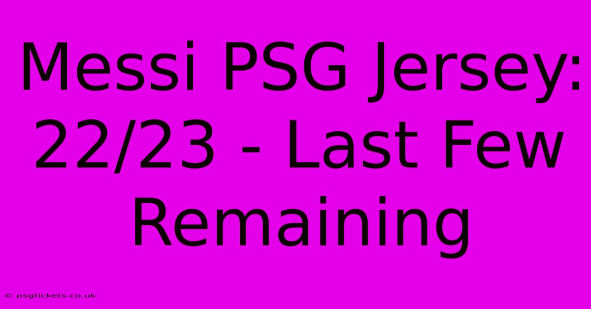 Messi PSG Jersey: 22/23 - Last Few Remaining