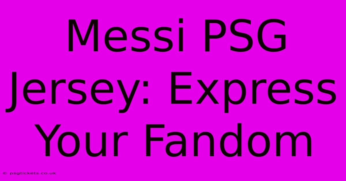 Messi PSG Jersey: Express Your Fandom