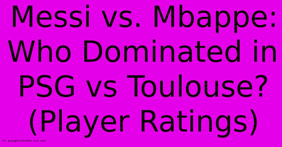 Messi Vs. Mbappe: Who Dominated In PSG Vs Toulouse? (Player Ratings)