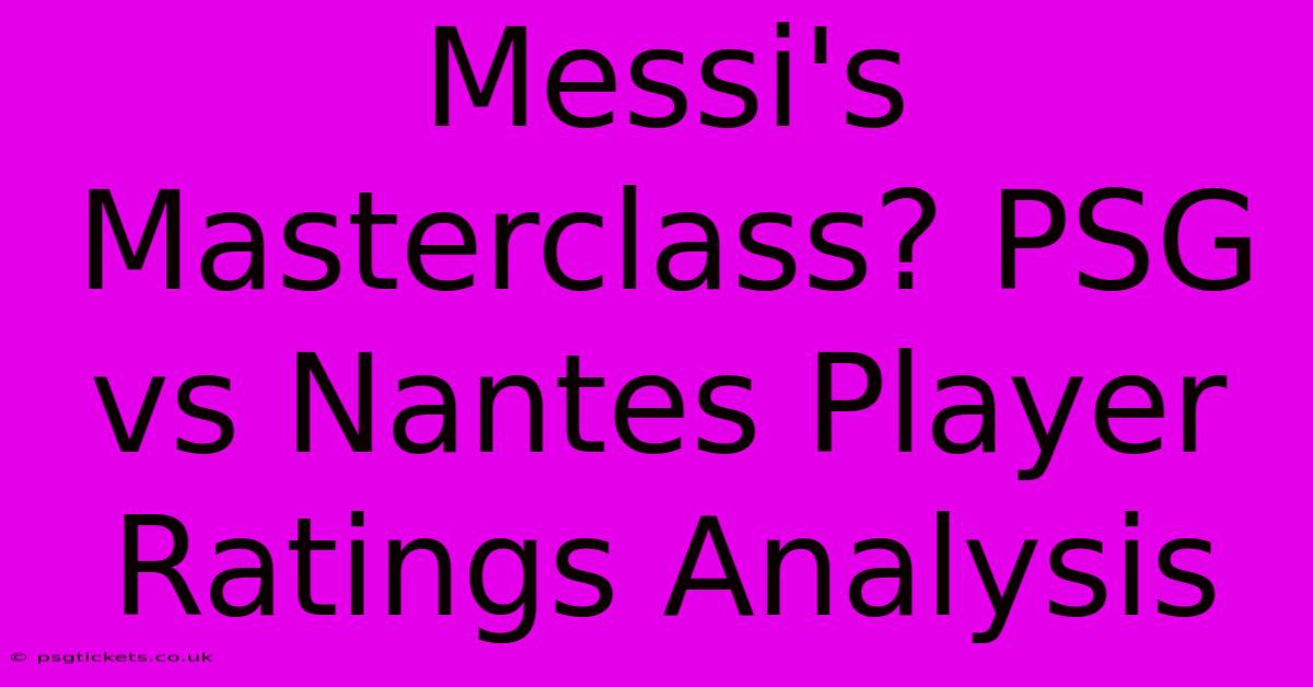 Messi's Masterclass? PSG Vs Nantes Player Ratings Analysis