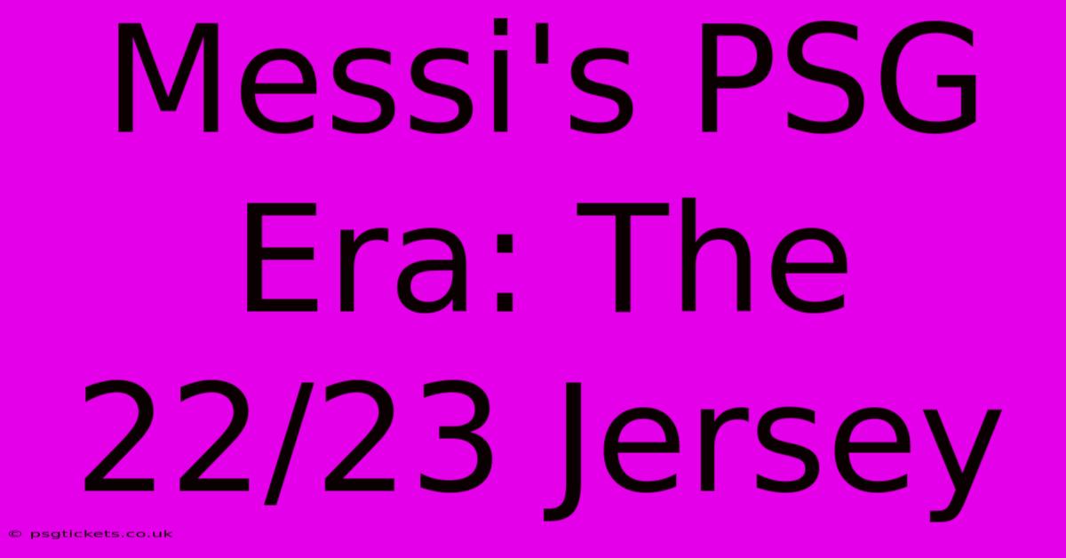 Messi's PSG Era: The 22/23 Jersey