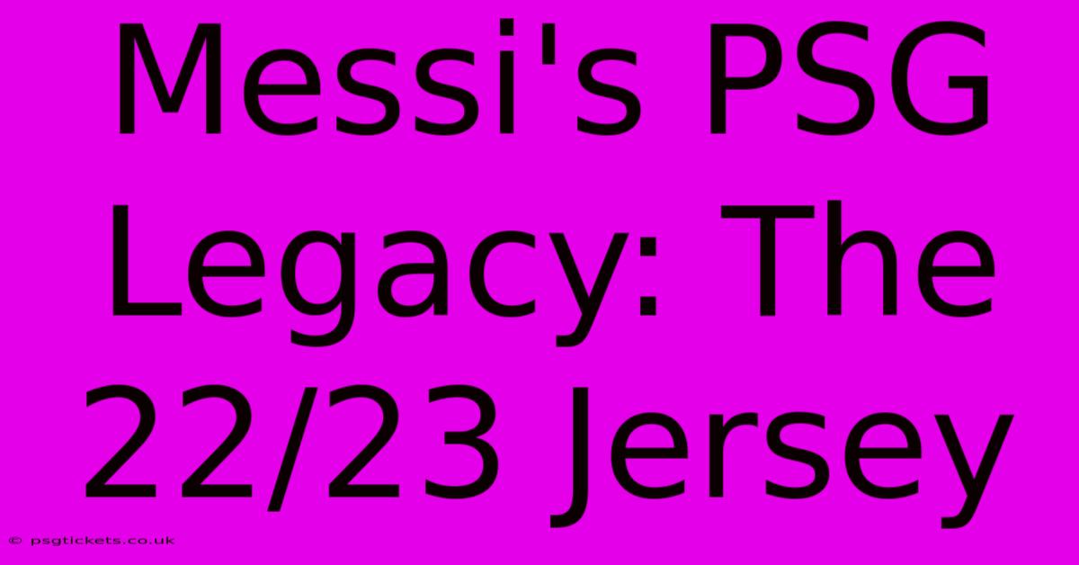 Messi's PSG Legacy: The 22/23 Jersey