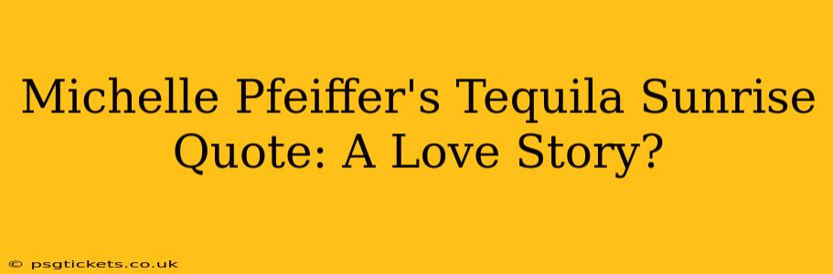 Michelle Pfeiffer's Tequila Sunrise Quote: A Love Story?