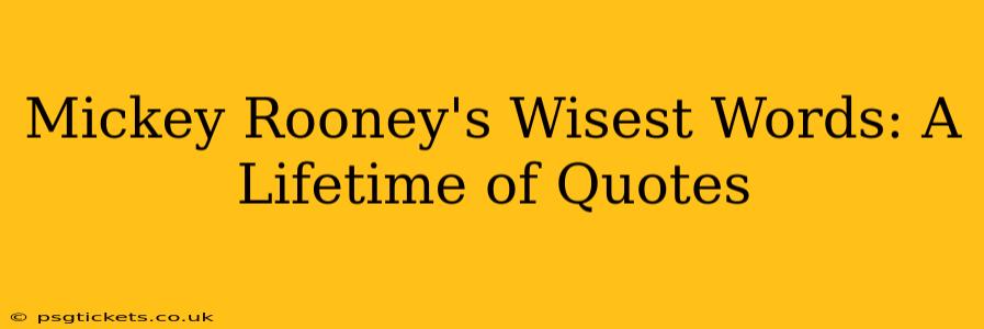 Mickey Rooney's Wisest Words: A Lifetime of Quotes