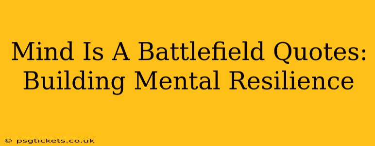Mind Is A Battlefield Quotes:  Building Mental Resilience