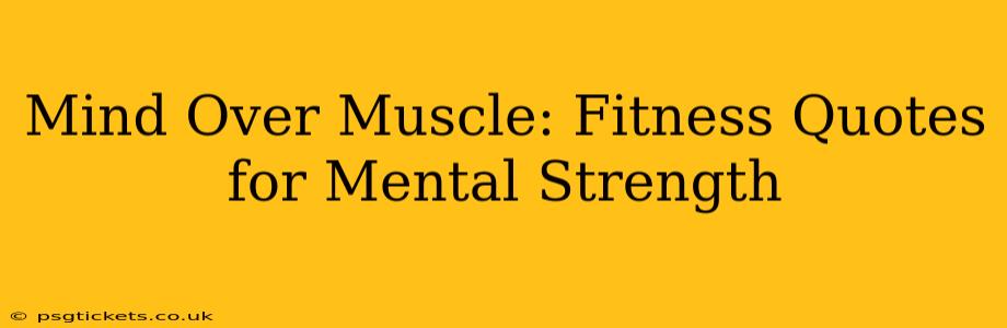 Mind Over Muscle: Fitness Quotes for Mental Strength