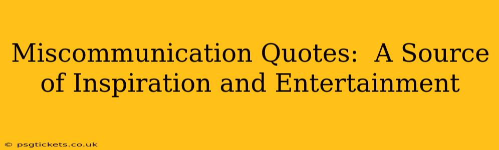 Miscommunication Quotes:  A Source of Inspiration and Entertainment