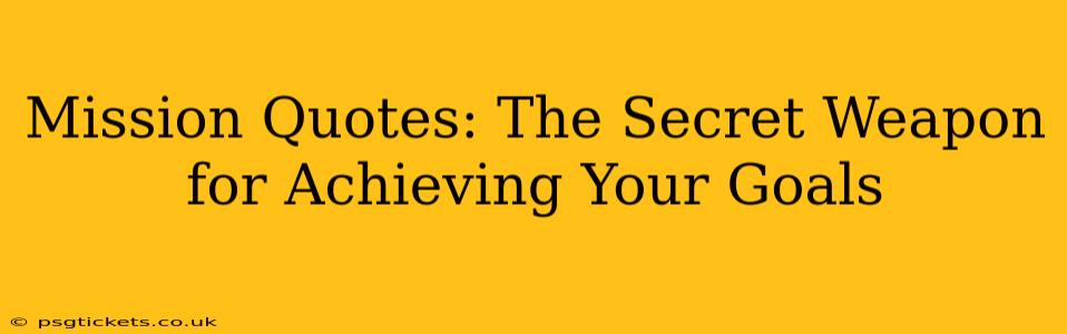 Mission Quotes: The Secret Weapon for Achieving Your Goals