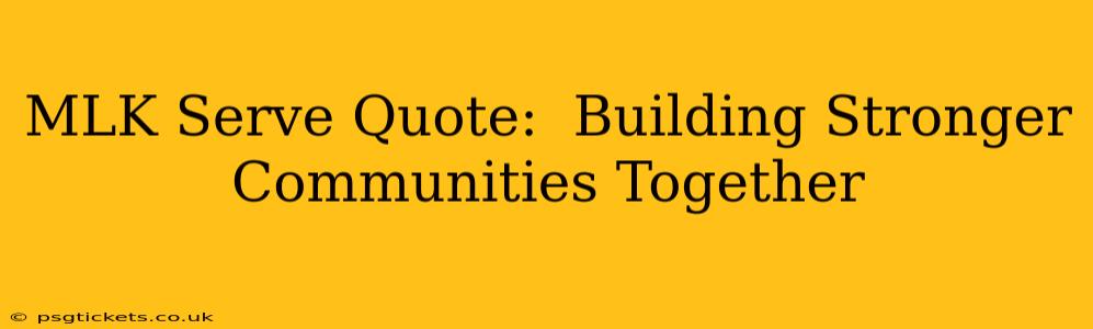 MLK Serve Quote:  Building Stronger Communities Together