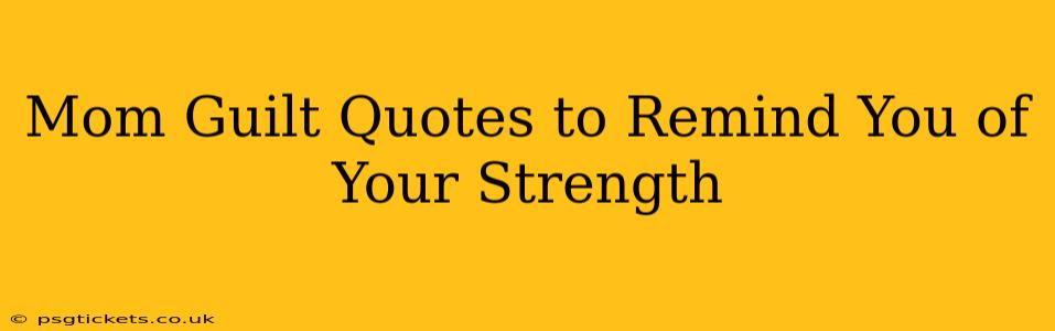 Mom Guilt Quotes to Remind You of Your Strength