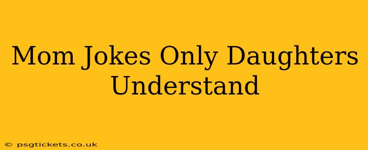 Mom Jokes Only Daughters Understand