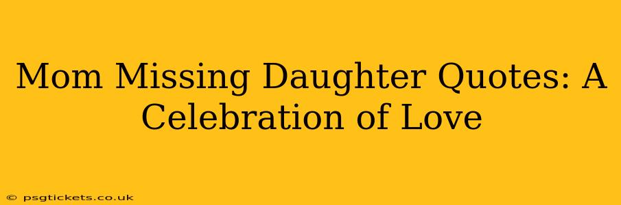 Mom Missing Daughter Quotes: A Celebration of Love