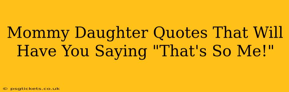 Mommy Daughter Quotes That Will Have You Saying "That's So Me!"