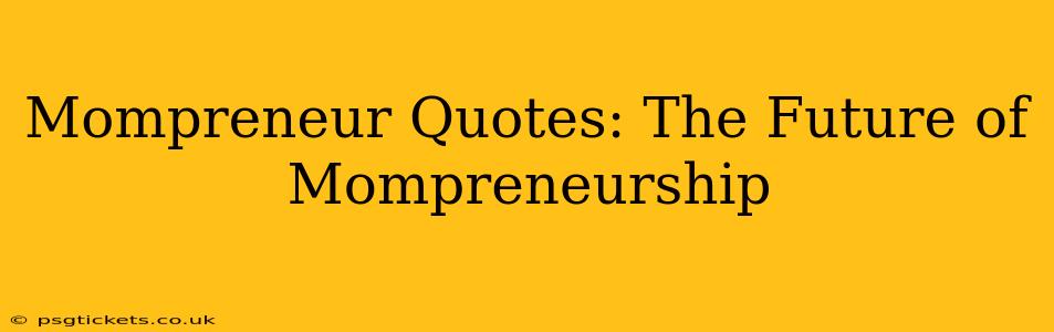 Mompreneur Quotes: The Future of Mompreneurship