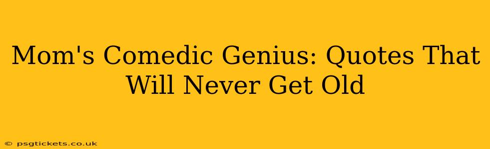 Mom's Comedic Genius: Quotes That Will Never Get Old