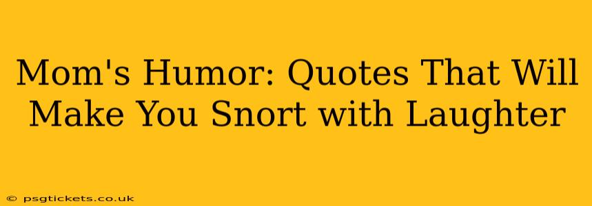 Mom's Humor: Quotes That Will Make You Snort with Laughter