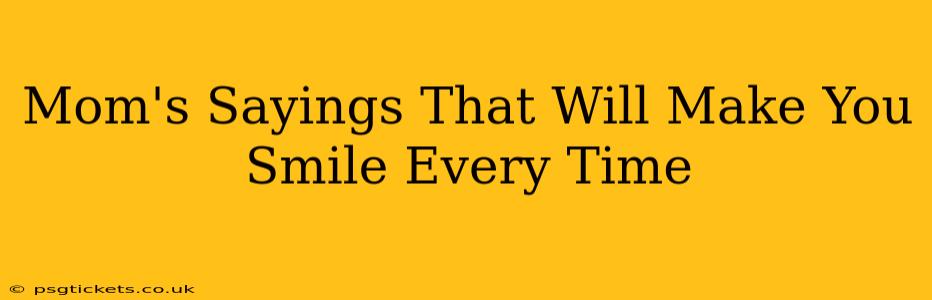 Mom's Sayings That Will Make You Smile Every Time