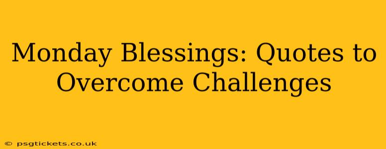 Monday Blessings: Quotes to Overcome Challenges