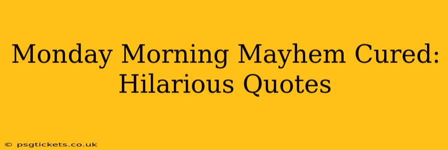 Monday Morning Mayhem Cured: Hilarious Quotes