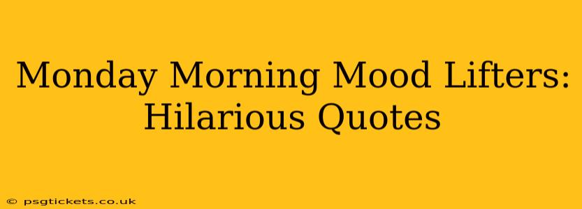 Monday Morning Mood Lifters: Hilarious Quotes