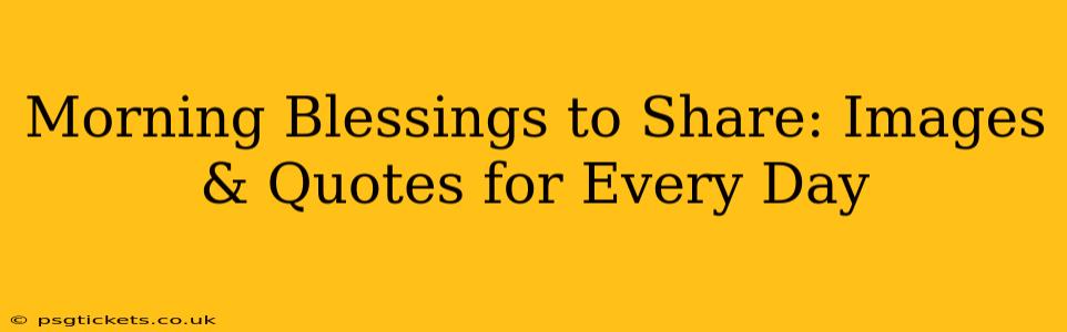 Morning Blessings to Share: Images & Quotes for Every Day