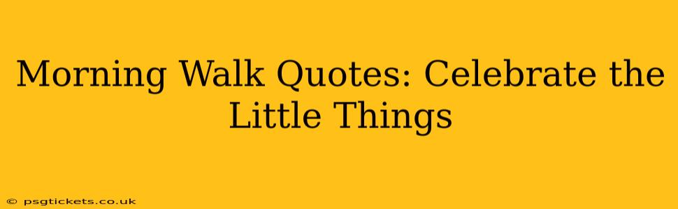 Morning Walk Quotes: Celebrate the Little Things