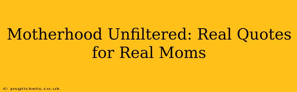 Motherhood Unfiltered: Real Quotes for Real Moms