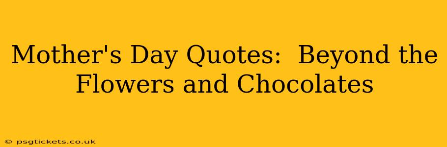 Mother's Day Quotes:  Beyond the Flowers and Chocolates