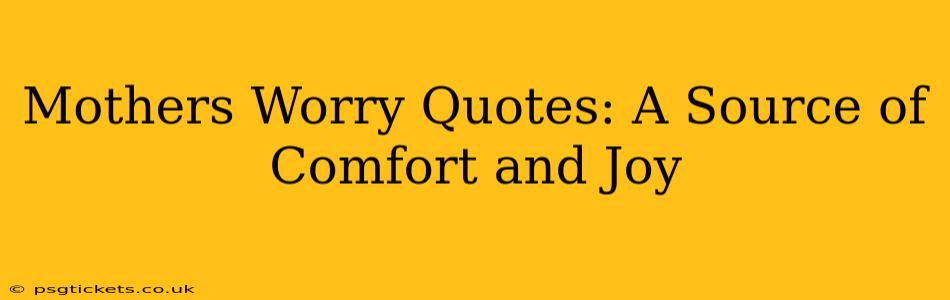Mothers Worry Quotes: A Source of Comfort and Joy