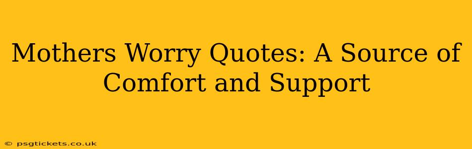 Mothers Worry Quotes: A Source of Comfort and Support