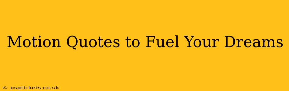Motion Quotes to Fuel Your Dreams