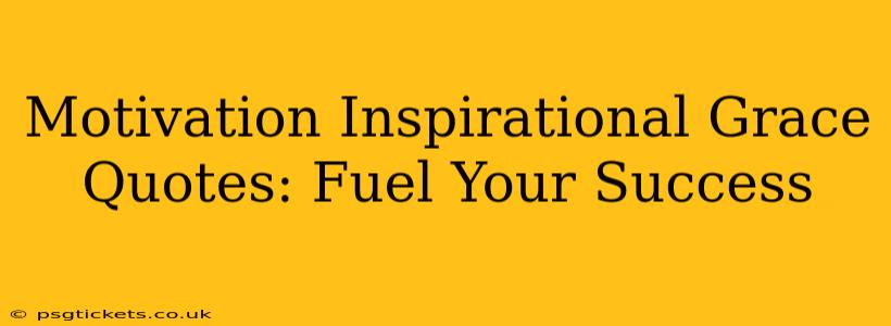 Motivation Inspirational Grace Quotes: Fuel Your Success