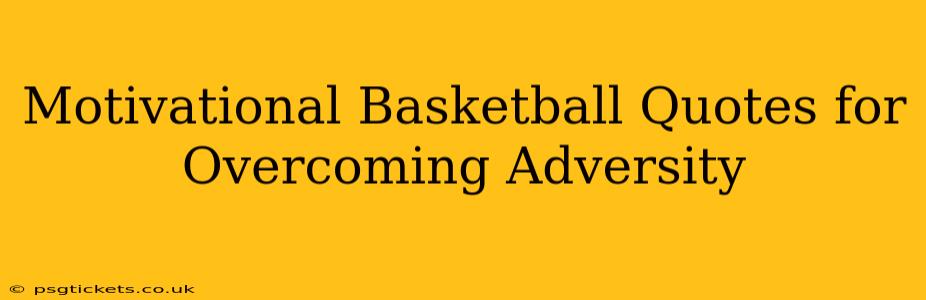 Motivational Basketball Quotes for Overcoming Adversity